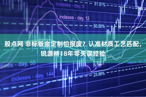 股点网 非标钣金定制怕报废？认准材质工艺匹配，锐源特18年零失误经验