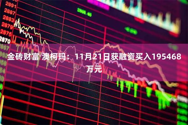 金砖财富 澳柯玛：11月21日获融资买入195468万元